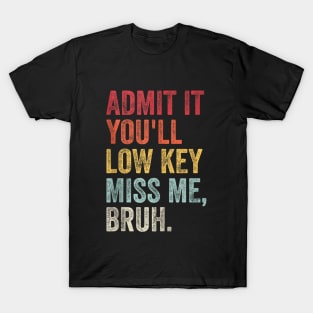 Admit It You'll Low Key Miss Me Bruh T-Shirt